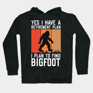 Yes I Have a Retirement Plan, I Plan on Finding Bigfoot Sasquatch Cryptid Funny Hoodie